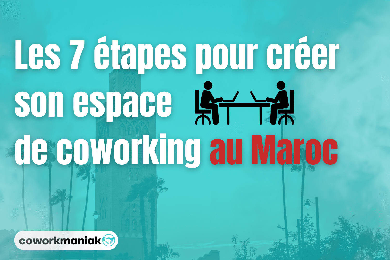 7 étapes pour créer son espace de coworking au maroc coworkmaniak